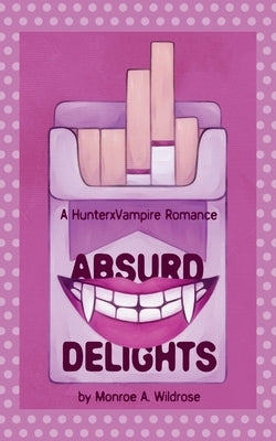 Absurd Delights: A HunterxVampire Novel by Wildrose, Monroe A.