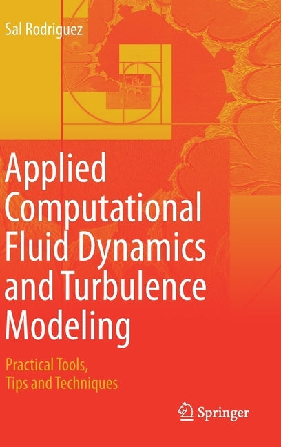 Applied Computational Fluid Dynamics and Turbulence Modeling: Practical Tools, Tips and Techniques by Rodriguez, Sal