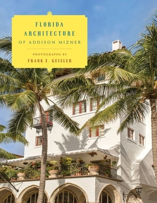 Florida Architecture of Addison Mizner by Geisler, Frank E.