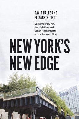 New York's New Edge: Contemporary Art, the High Line, and Urban Megaprojects on the Far West Side by Halle, David