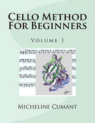 Cello Method For Beginners: Volume 1 by Cumant, Micheline