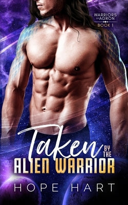 Taken by the Alien Warrior: A Sci Fi Alien Romance by Hart, Hope