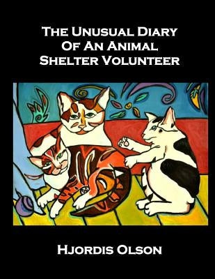 The Unusual Diary of an Animal Shelter Volunteer by Olson, Hjordis