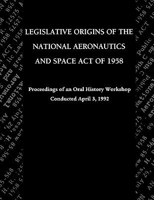 Legislative Origins of the National Aeronautics and Space Act of 1958: Proceedings of an Oral History Workshop. Monograph in Aerospace History, No. 8 by Logsdon, John M.