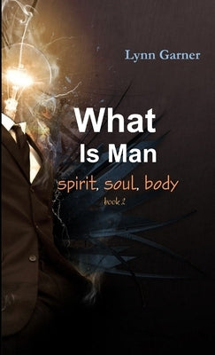 What Is Man spirit, soul, body by Garner, Lynn