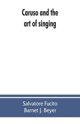 Caruso and the art of singing, including Caruso's vocal exercises and his practical advice to students and teachers of singing by Fucito, Salvatore