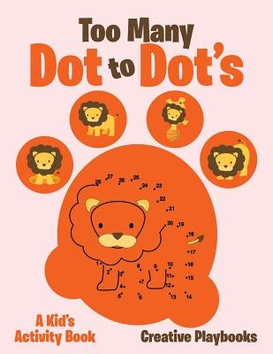 Too Many Dot to Dot's: A Kid's Activity Book by Creative