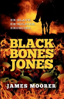 Black Bones Jones: Ex-Slave. Ex-Soldier. Exorcist. by Moorer, James