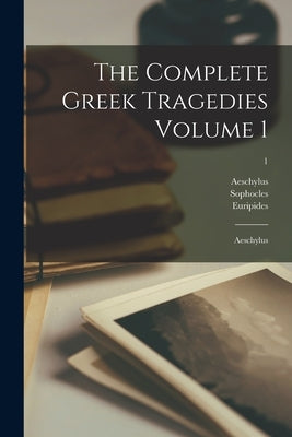 The Complete Greek Tragedies Volume 1: Aeschylus; 1 by Aeschylus