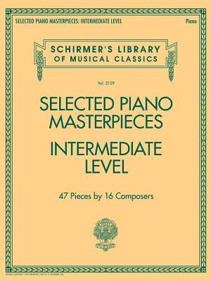 Selected Piano Masterpieces - Intermediate Level: Schirmer's Library of Musical Classics Volume 2129 by Hal Leonard Corp