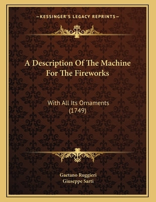 A Description Of The Machine For The Fireworks: With All Its Ornaments (1749) by Ruggieri, Gaetano