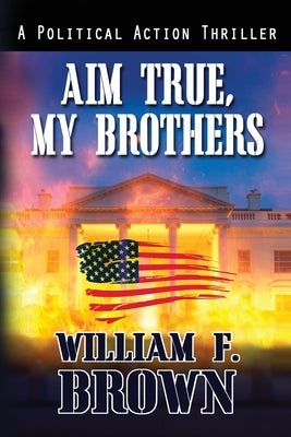 Aim True, My Brothers: an Eddie Barnett FBI Counter-Terror Thriller by Brown, William F.