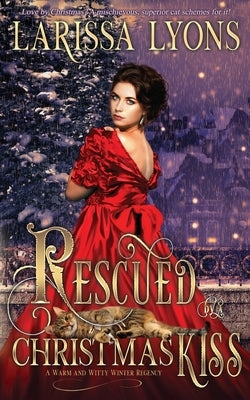 Rescued by a Christmas Kiss: A Warm and Witty Winter Regency by Lyons, Larissa