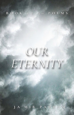 Our Eternity: Book Of 40 Poems by Parham, Jamir