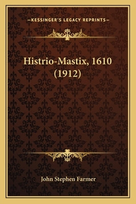 Histrio-Mastix, 1610 (1912) by Farmer, John Stephen