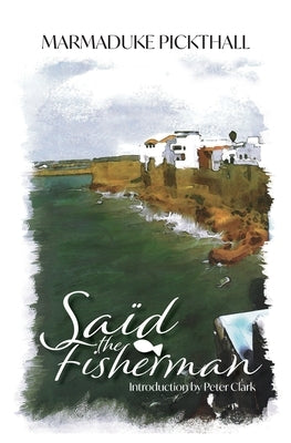 Saïd the Fisherman by Pickthall, Marmaduke