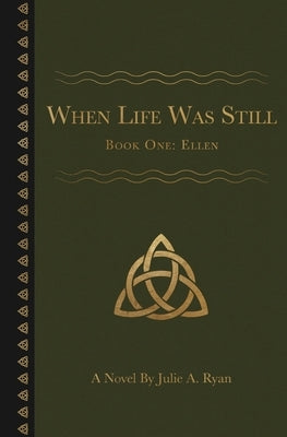 When Life Was Still: Book One: Ellen by Ryan, Julie A.