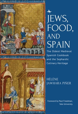 Jews, Food, and Spain: The Oldest Medieval Spanish Cookbook and the Sephardic Culinary Heritage by Piñer, Hélène Jawhara