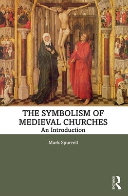 The Symbolism of Medieval Churches: An Introduction by Spurrell, Mark