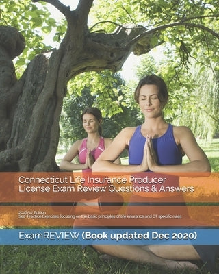 Connecticut Life Insurance Producer License Exam Review Questions & Answers 2016/17 Edition: Self-Practice Exercises focusing on the basic principles by Examreview