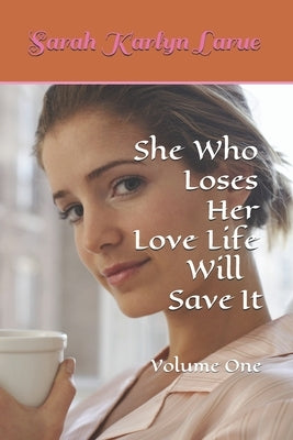 She Who Loses Her Love Life Will Save It by Larue, Sarah Karlyn