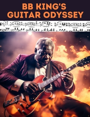 BB King's Guitar Odyssey: Unlock the Soul of the Blues: A Comprehensive Tab Collection Inspired by the Legendary B.B. King's Timeless Guitar Mas by El Kahia, Hajiba