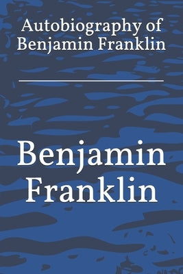 Autobiography of Benjamin Franklin by Franklin, Benjamin