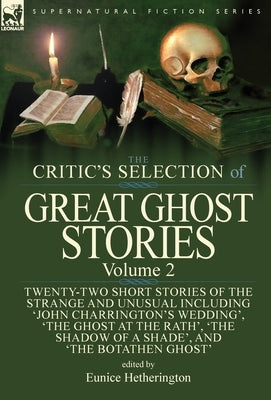 The Critic's Selection of Great Ghost Stories: Volume 2-Twenty-Two Short Stories of the Strange and Unusual Including 'John Charrington's Wedding', 'T by Hetherington, Eunice