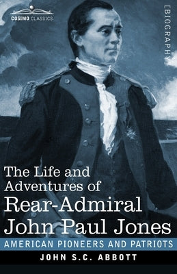 The Life and Adventures of Rear-Admiral John Paul Jones, Illustrated: Commonly called Paul Jones by Abbott, John S. C.