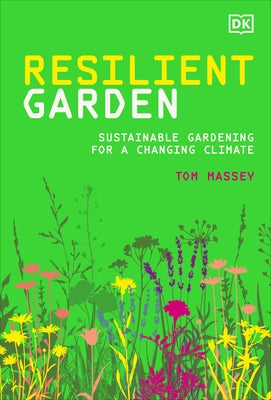 Resilient Garden: Sustainable Gardening for a Changing Climate by Massey, Tom