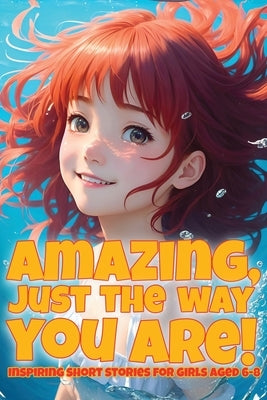 Amazing, just the way you are!: Inspiring short stories for girls aged 6-8 by Martin, Emily