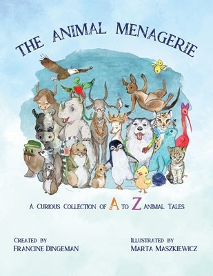 Animal Menagerie: A Curious Collection of A to Z Animal Tales by Dingeman, Francine