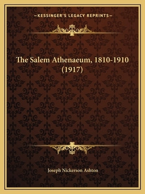 The Salem Athenaeum, 1810-1910 (1917) by Ashton, Joseph Nickerson