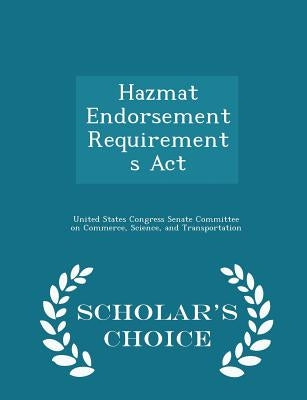 Hazmat Endorsement Requirements ACT - Scholar's Choice Edition by United States Congress Senate Committee