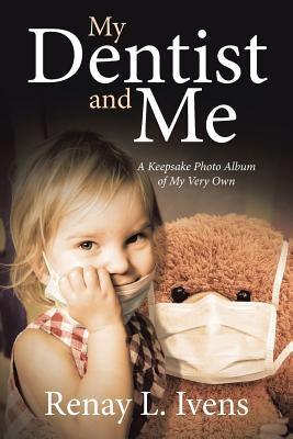 My Dentist and Me: A Keepsake Photo Album of My Very Own by Ivens, Renay L.