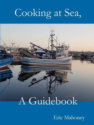 Cooking at Sea, A Guidebook by Mahoney, Eric