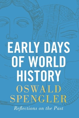 Early Days of World History: Reflections on the Past by Spengler, Oswald