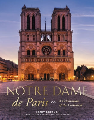 Notre Dame de Paris: A Celebration of the Cathedral by Borrus, Kathy