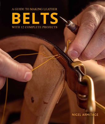 A Guide to Making Leather Belts with 12 Complete Projects by Armitage, Nigel