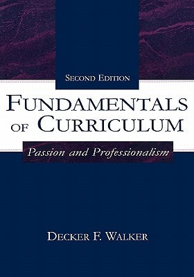 Fundamentals of Curriculum: Passion and Professionalism by Walker, Decker F.