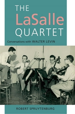 The Lasalle Quartet: Conversations with Walter Levin by Spruytenburg, Robert