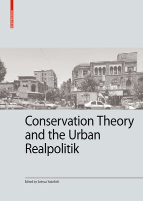 Conservation Theory and the Urban Realpolitik by Yadollahi, Solmaz