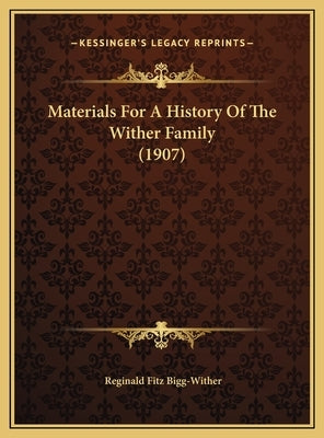 Materials For A History Of The Wither Family (1907) by Bigg-Wither, Reginald Fitz