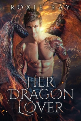 Her Dragon Lover: A Dragon Shifter Romance by Ray, Roxie