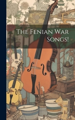 The Fenian War Songs! by Anonymous