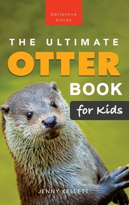 The Ultimate Otter Book for Kids: 100+ Amazing Otter Photos, Facts, Quiz & More by Kellett, Jenny