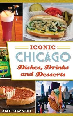 Iconic Chicago Dishes, Drinks and Desserts by Bizzarri, Amy