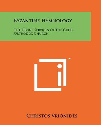 Byzantine Hymnology: The Divine Services Of The Greek Orthodox Church by Vrionides, Christos