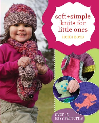 Soft + Simple Knits for Little Ones: 45 Easy Projects by Boyd, Heidi