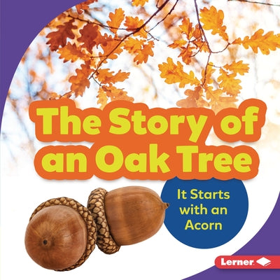 The Story of an Oak Tree: It Starts with an Acorn by Carlson-Berne, Emma